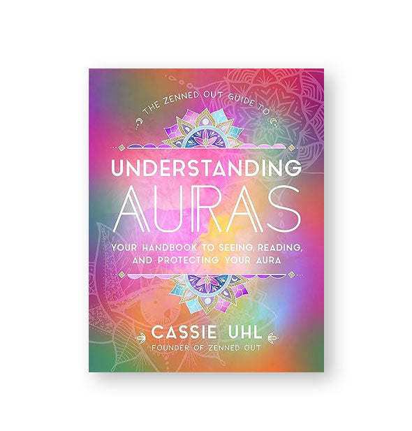 Colorful cover of The Zenned Out Guide to Understanding Auras by Cassie Uhl