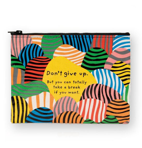 Rectangular pouch with black zipper features all-over colorful stripe design with these words printed in a central yellow space: "Don't give up. But you can totally take a break if you want."