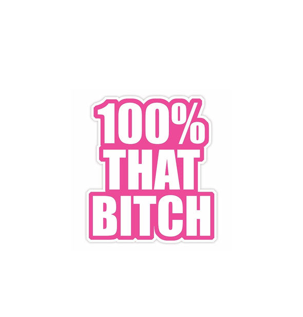 Sticker says, "100% That Bitch" in white lettering with pink outlines