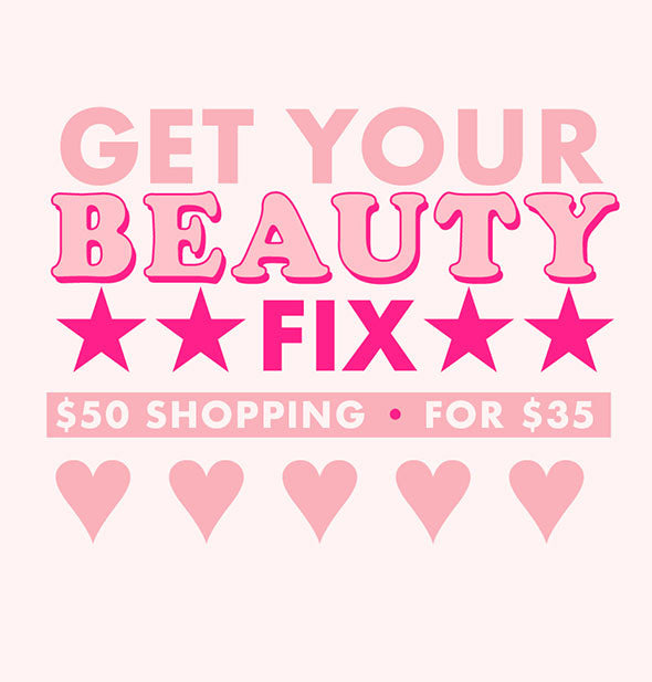 Pink text on light pink background reads, "Get Your Beauty Fix: $50 Shopping for $35" accented by hearts and stars
