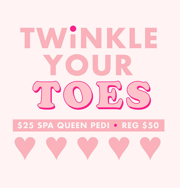 Pink text on light pink background reads, "Twinkle your toes: $25 Spa Queen Pedi • Reg. $50" accented by hearts