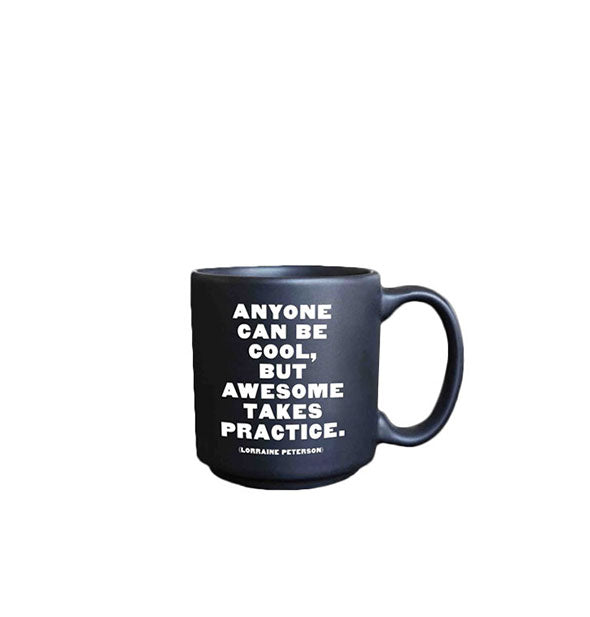 Small black mug is printed in white with a quote by Lorraine Peterson: "Anyone can be cool, but awesome takes practice."