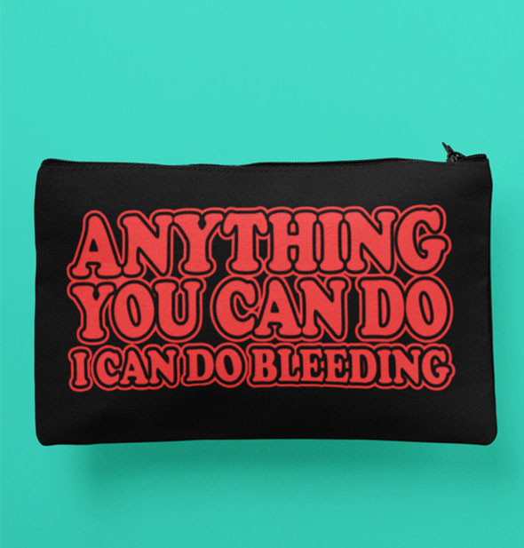 Black rectangular zippered pouch says, "Anything you can do I can do bleeding" in red lettering