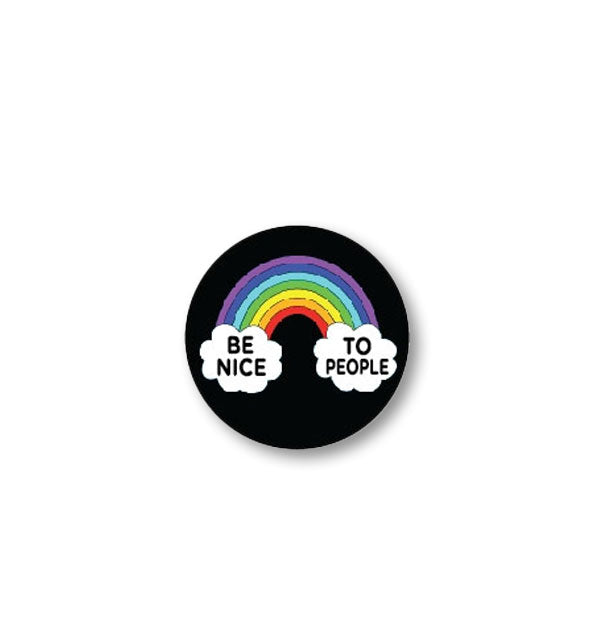 Round magnet is black with a rainbow that stretches between two clouds which say, "Be nice to people"