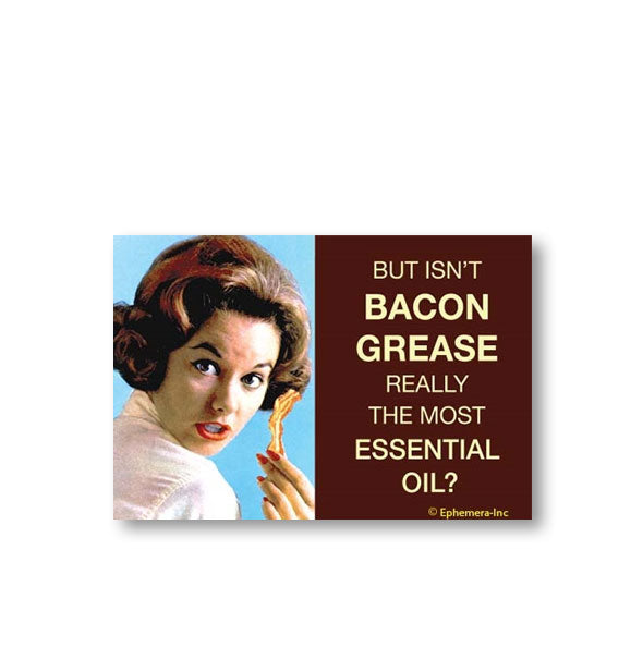 Rectangular magnet with image of a woman holding a piece of bacon says, "But isn't bacon grease really the most essential oil?"