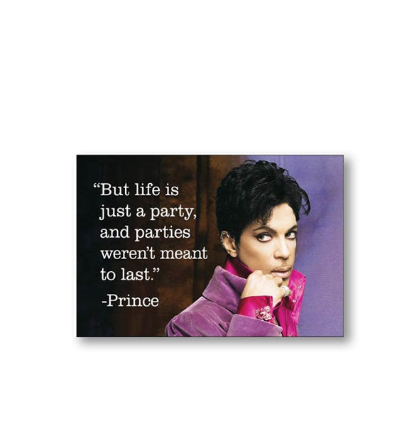 Rectangular magnet featuring an image of musician Prince captioned with his 1999 lyric: "But life is just a party, and parties weren't meant to last."