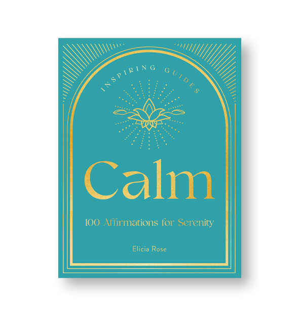 Teal cover of Calm: 100 Affirmations for Serenity from the Inspiring Guides collection by Elicia Rose features metallic gold foil lettering and design details