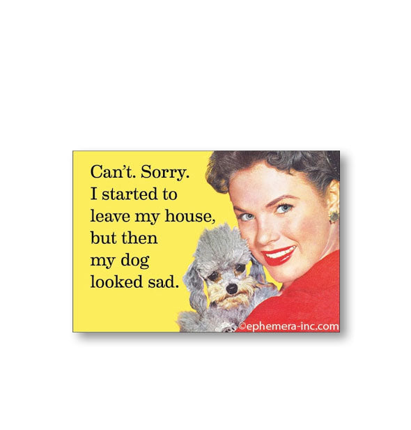 Rectangular magnet with image of a smiling woman with miniature gray poodle says, "Can't. Sorry. I started to leave my house, but then my dog looked sad."