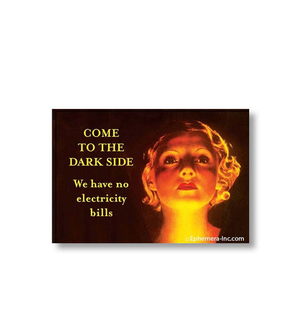 Rectangular magnet with image of mysteriously shadowed woman says, "COME TO THE DARK SIDE, We have no electricity bills"