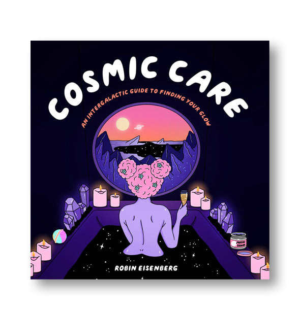 Cover of Cosmic Care: An Intergalactic Guide to Finding Your Glow by Robin Eisenberg features an illustration of a woman emerging from a celestial hot tub surrounded by crystals and candles looking out onto an interplanetary scene