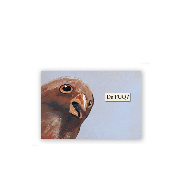 Rectangular light blue magnet with image of a reddish bird says, "Da FUQ?"