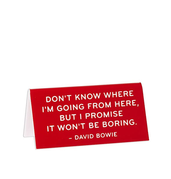 "Don't know where I'm going from here, but I promise it won't be boring" – David Bowie red with white lettering desk sign by The Found.