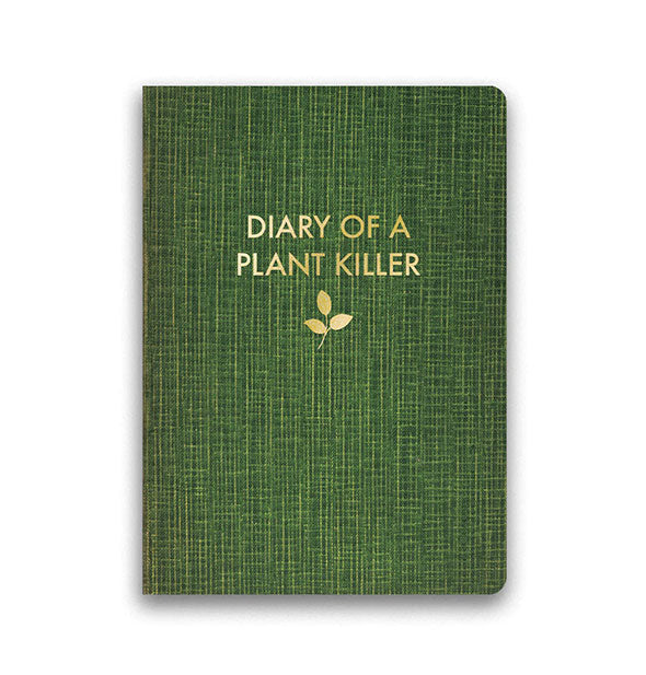 Green journal cover with crosshatch effect says, "Diary of a plant killer" in gold foil stamped lettering with leaf graphic