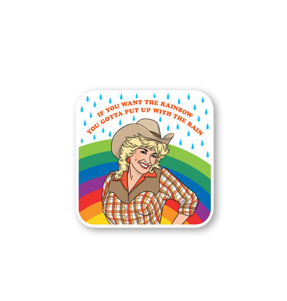 Sticker with image of Dolly Parton in front of a rainbow backdrop with raindrop accents says, "If you want the rainbow you gotta put up with the rain"