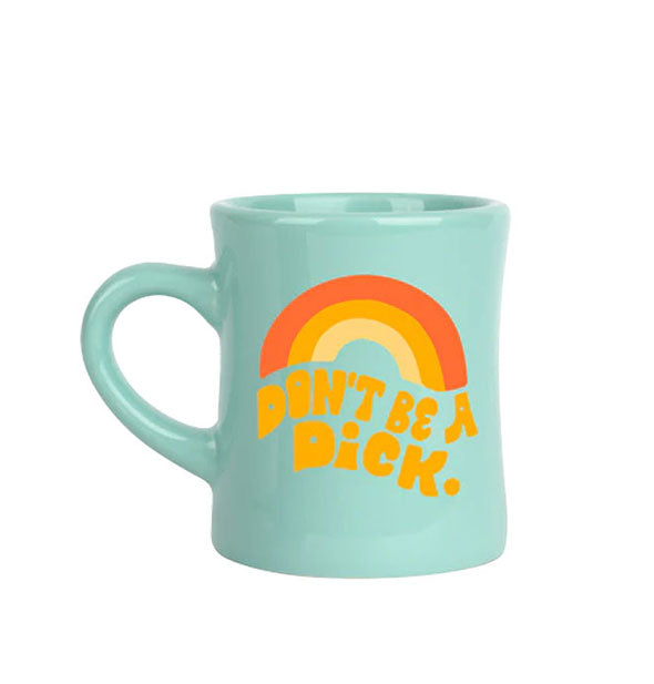 Light blue-green diner coffee mug says, "Don't Be a Dick." in orange lettering beneath a tricolor rainbow graphic