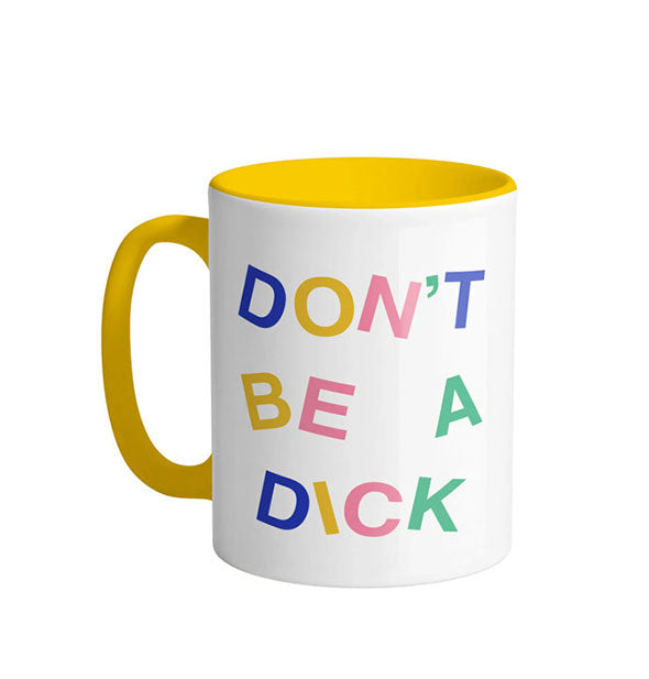 White coffee mug with yellow handle and interior says, "Don't be a dick" in multicolor lettering