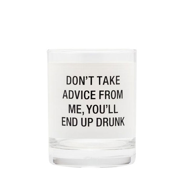 Clear rocks glass with white color band says, "Don't take advice from me, you'll end up drunk" in black lettering