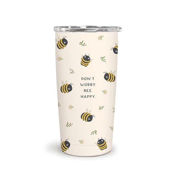 Drink tumbler with lid and all-over bees and botanical print says, "Don't Worry. Bee Happy."