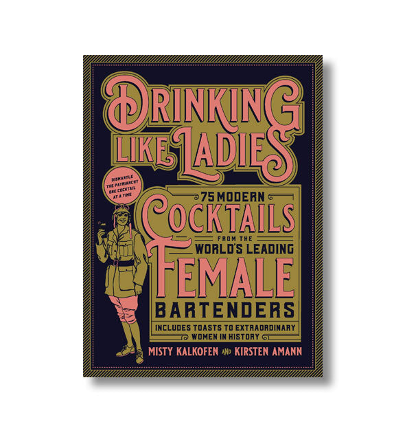 Cover of Drinking Like Ladies: 75 Modern Cocktails From the World's Leading Female Bartenders (Includes Toasts to Extraordinary Women in History) by Misty Kalkofen and Kirsten Amann