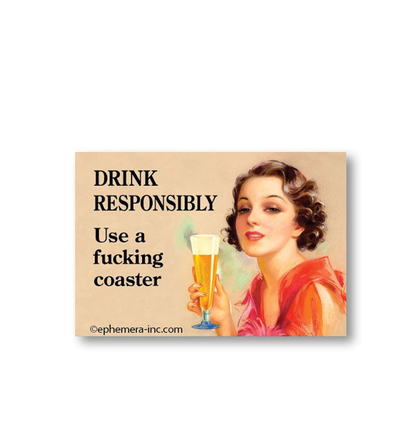 Rectangular magnet with retro image of a woman holding a beer glass says, "Drink responsibly—Use a fucking coaster'