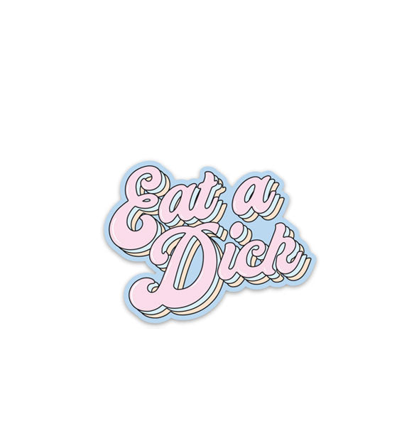 Sticker with pastel pink and blue script lettering says, "Eat a Dick"