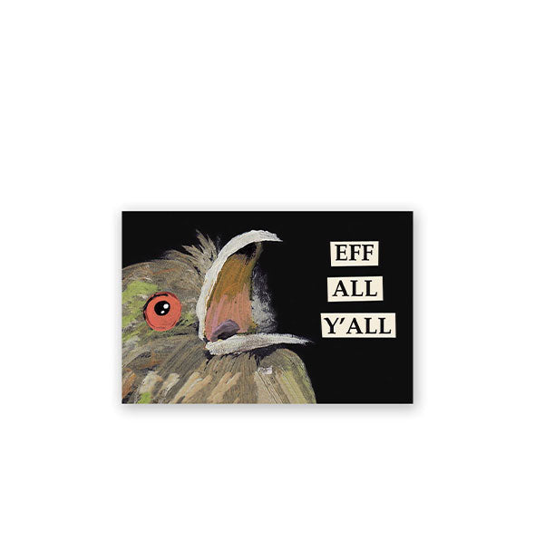 Rectangular magnet featuring artwork of a bird with orange eye and beak opened wide says, "EFF ALL Y'ALL" 