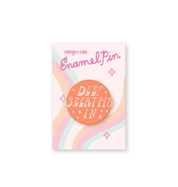 Round orange enamel pin that says, "Deep Breaths In" in light pink retro-style lettering accented by small white stars is attached to a rainbow striped Talking Out of Turn product card