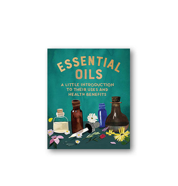 Cover of Essential Oils: A Little Introduction to Their Uses and Health Benefits with colorful illustration of bottles, tinctures, and flowers
