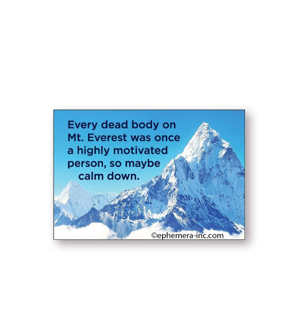 Rectangular magnet with image of a towering mountain peak says, "Every dead body on Mt. Everest was once a highly motivated person, so maybe calm down."