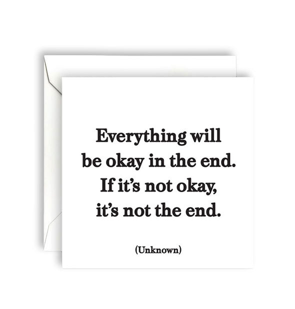Square white greeting card with envelope is printed in black lettering with the saying, "Everything will be okay in the end. If it's not okay, it's not the end."