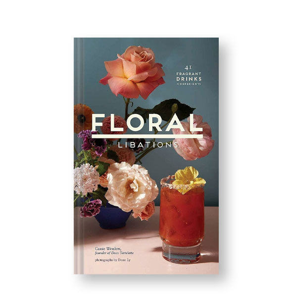 Cover of Floral Libations: 41 Fragrant Drinks + Ingredients