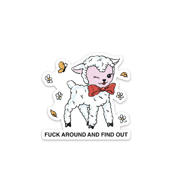 Sticker with illustration of a winking white lamb surrounded by flowers, leaves, and a butterfly, says, "Fuck around and find out" at the bottom