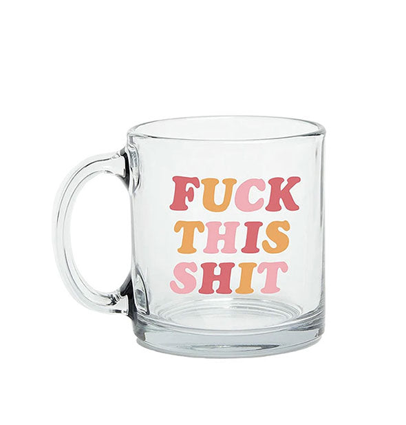 Clear glass mug says, "Fuck This Shit" in red, orange, and pink lettering