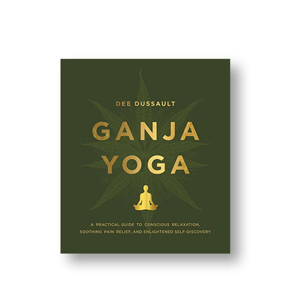 Dark olive green cover of Ganja Yoga by Dee Dussault features a faint marijuana leaf design underlying metallic gold lettering and meditating person graphic