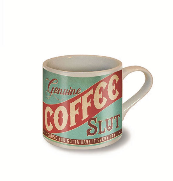 Coffee mug says, "Genuine Coffee Slut: 'Cause You Gotta Have It Every Day" in red and white on a blue background in the style of vintage coffee cans