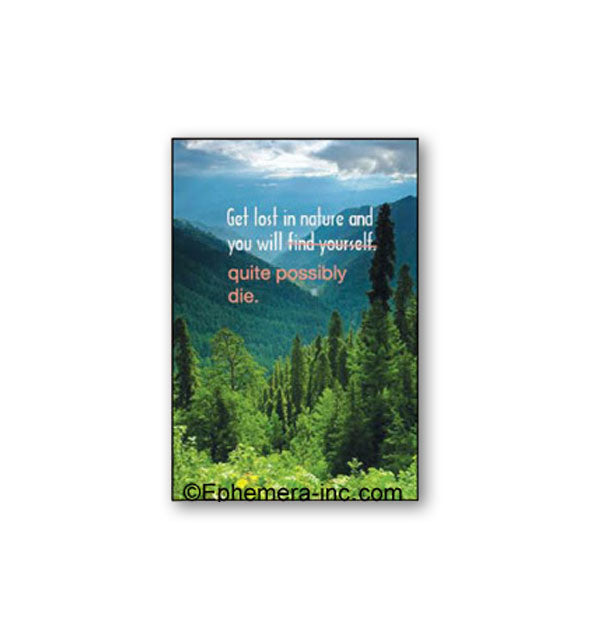 Rectangular magnet by Ephemera Inc. with image of lush green rolling hills says, "Get lost in nature and you will [find yourself] quite possibly die."