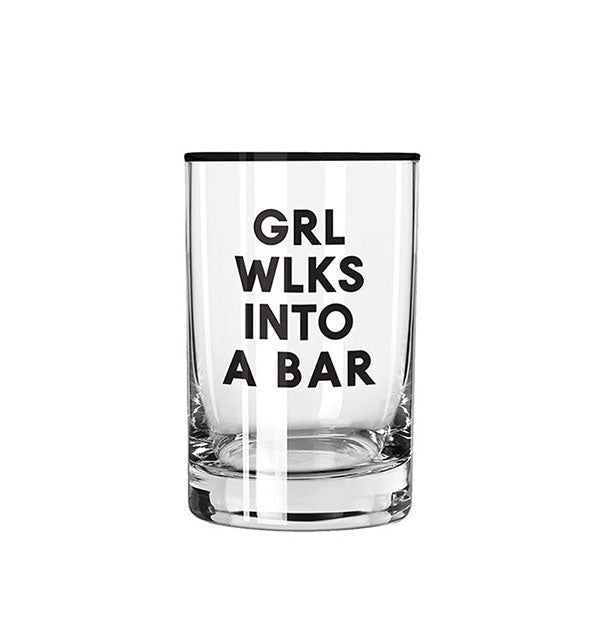 Clear rocks glass with black rim says, "Grl Wlks Into a Bar" in black lettering