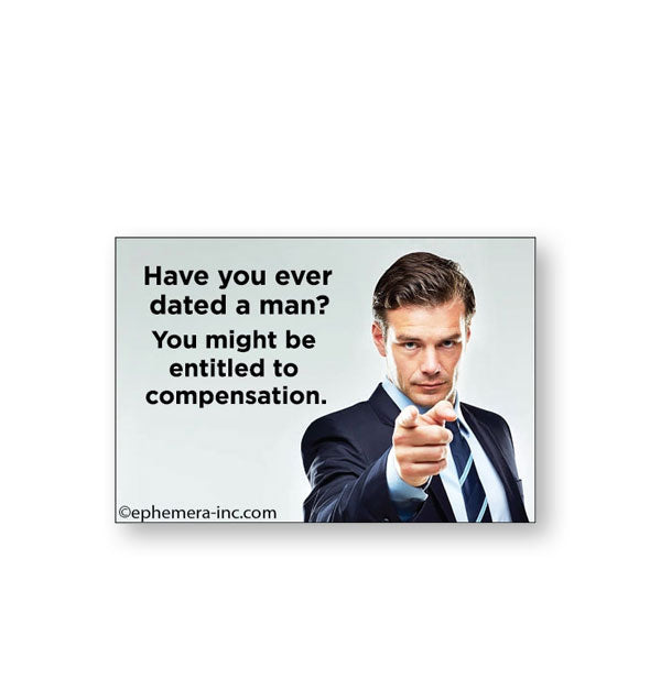 Rectangular magnet with image of a man in a suit pointing his finger says, "Have you ever dated a man? You might be entitled to compensation."