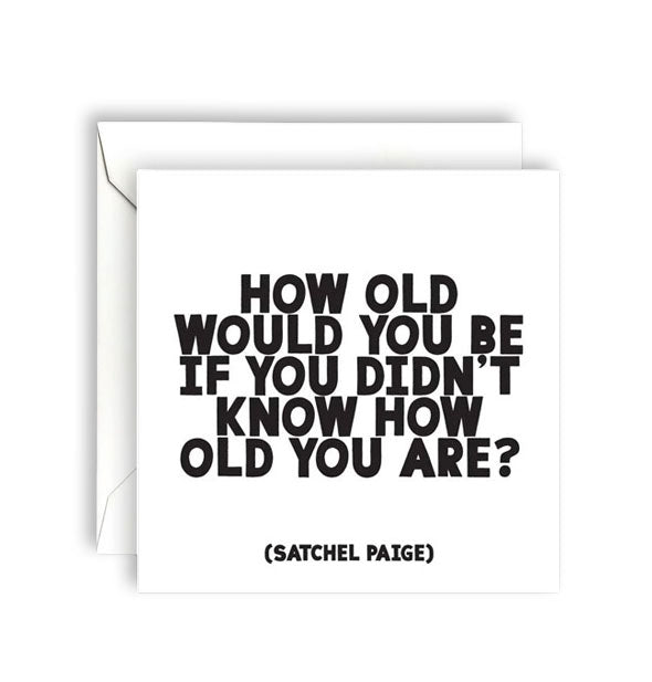 Square white greeting card with envelope is printed in black lettering with a quote by Satchel Paige: "How old would you be if you didn't know how old you are?"