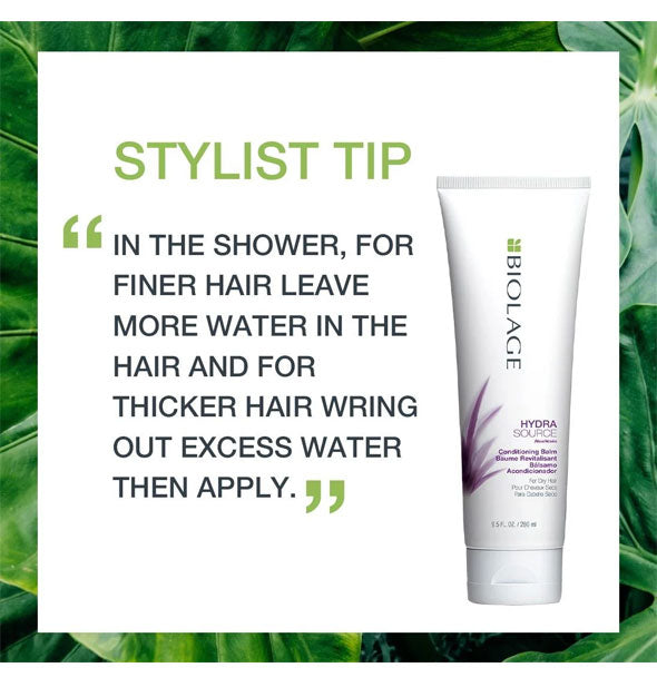Stylist tip for using Biolage HydraSource Conditioning Balm says finer hair types should use more water with product than thicker hair types