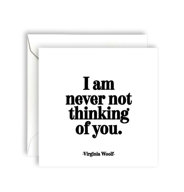 Square white greeting card with envelope is printed in black lettering with a quote by Virginia Woolf: "I am never not thinking of you."