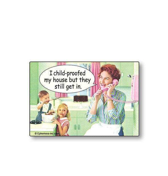Rectangular magnet by Ephemera Inc. features a retro image of two children eating cake batter and a mother on the phone saying, "I child-proofed my house but they still get in."