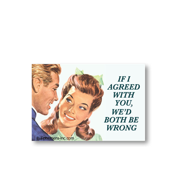 Rectangular magnet with image of a retro woman smiling at a man says, "If I agreed with you, we'd both be wrong"
