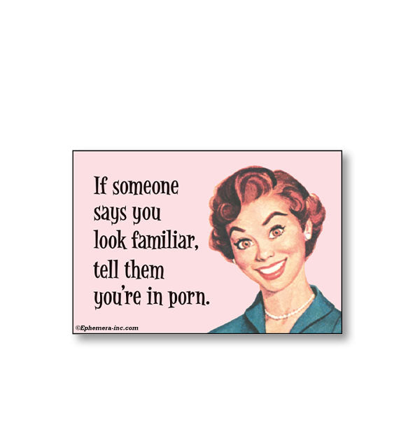 Rectangular pink magnet with image of a broadly smiling retro-styled woman says, "If someone says you look familiar, tell them you're in porn."