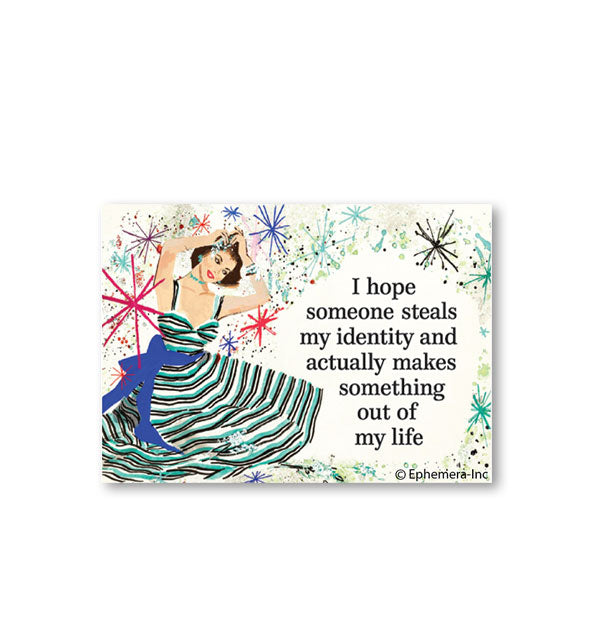 Rectangular magnet with illustration of a woman in a striped dress surrounded by starbursts says, "I hope someone steals my identity and actually makes something out of my life"