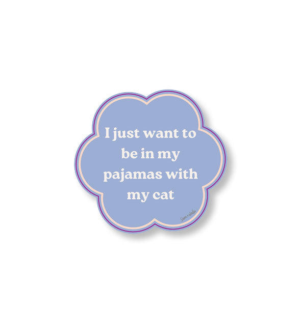 Periwinkle blue sticker with scalloped outline says, "I just want to be in my pajamas with my cat" in white lettering