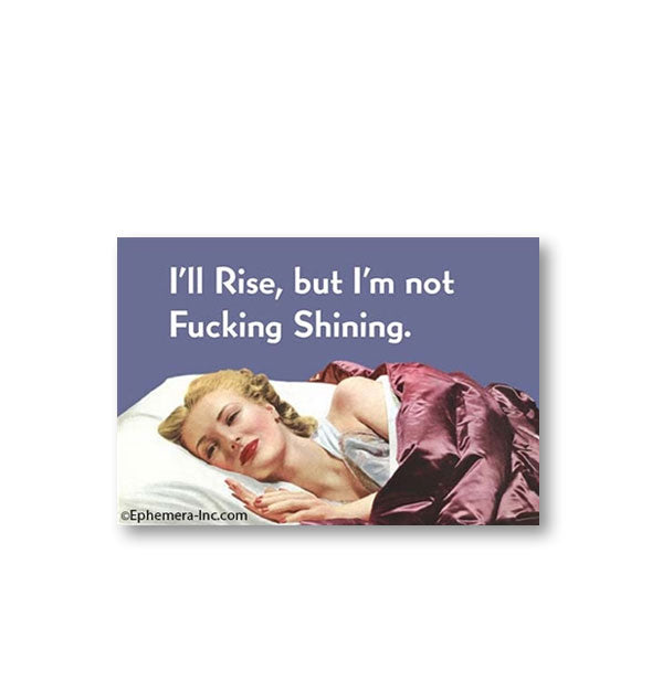 Rectangular magnet with image of a woman in bed says, "I'll Rise, but I'm not Fucking Shining."