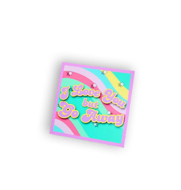 Square sticker with rainbow and stars motif says, "I Love You but Go Away" in pink bubble script