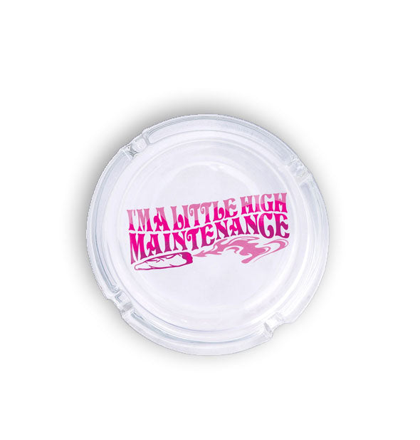 Round glass ashtray says, "I'm a Little High Maintenance" in pink lettering with smoking blunt graphic