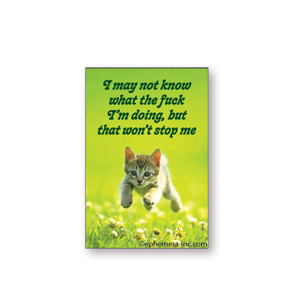 Rectangular magnet with image of a kitten running through a green field of clover says, "I may not know what the fuck I'm doing, but that won't stop me"